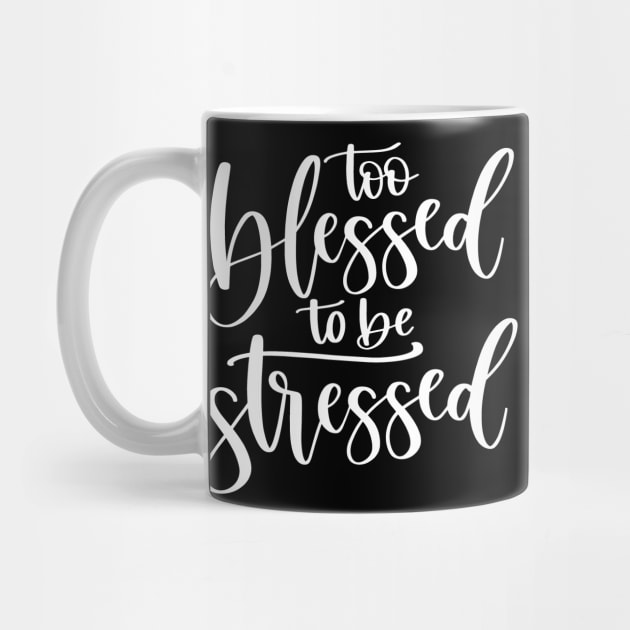 Too Blessed to Be Stressed by LucyMacDesigns